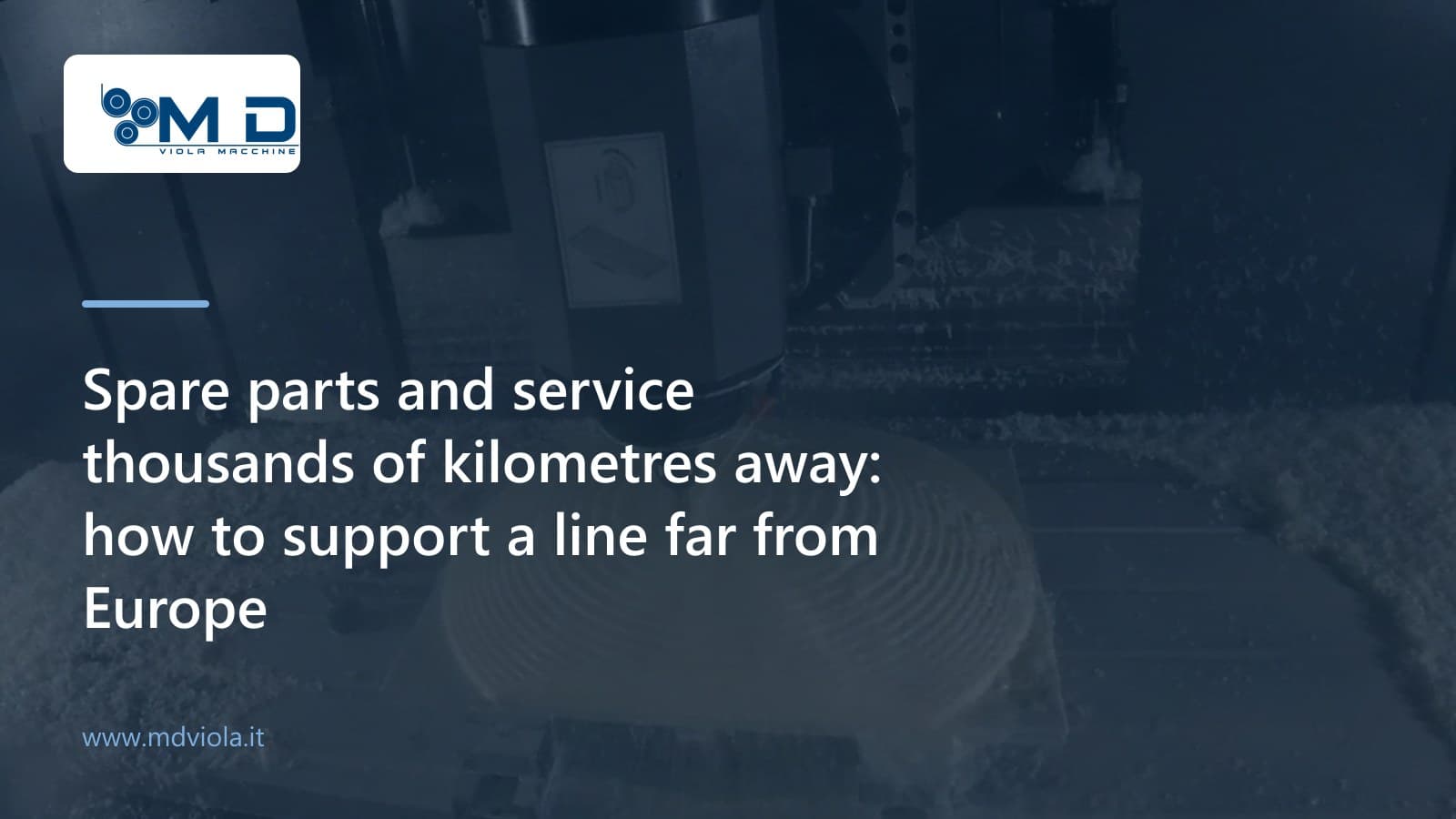 Spare parts and service thousands of kilometres away: how to support a line far from Europe